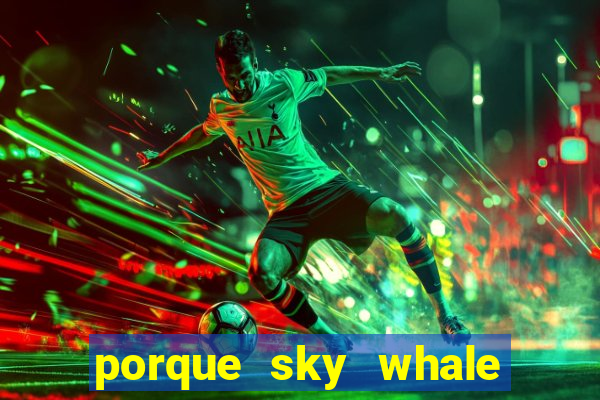 porque sky whale saiu da play store